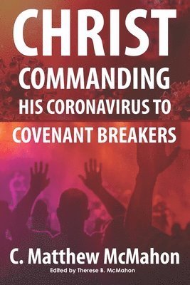 C. Matthew McMahon, Therese B. McMahon - Christ Commanding His Coronavirus to Covenant Breakers, Häftad
