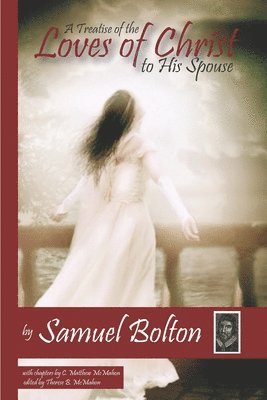 C. Matthew McMahon, Therese B. McMahon - A Treatise of the Loves of Christ to His Spouse, Häftad