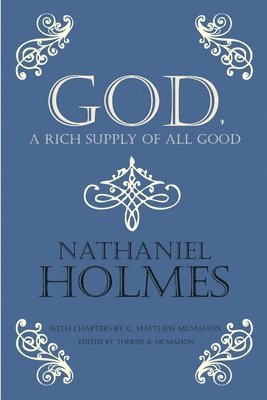 C Matthew McMahon, Nathaniel Holmes, C. Matthew McMahon, Therese B McMahon, Therese B. McMahon - God, a Rich Supply of All Good, Häftad