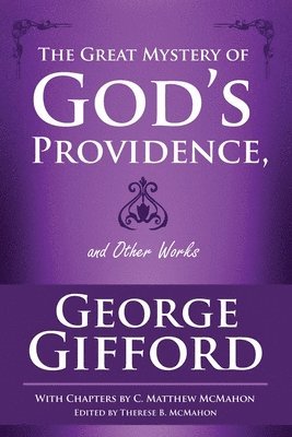C Matthew McMahon, George Gifford, C. Matthew McMahon, Therese B McMahon, Therese B. McMahon - Great Mystery of God's Providence and Other Works, Häftad