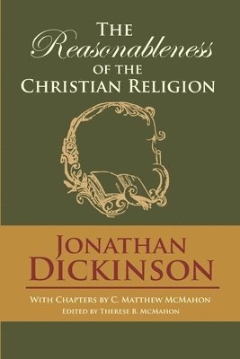 C Matthew McMahon, Jonathan Dickinson, C. Matthew McMahon, Therese B McMahon, Therese B. McMahon - Reasonableness of the Christian Religion, Häftad