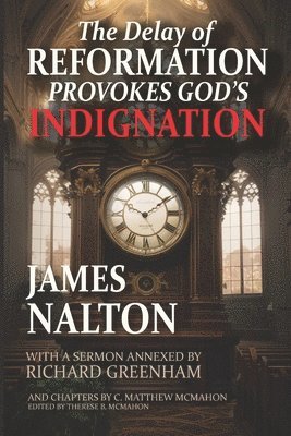 C Matthew McMahon, James Nalton, C. Matthew McMahon, Therese B McMahon, Therese B. McMahon - Delay of Reformation Provokes God's Indignation, Häftad