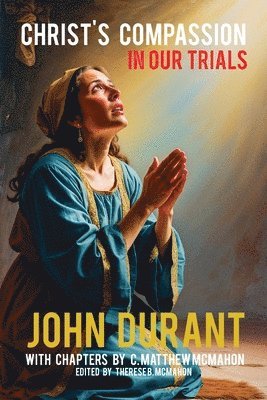 C Matthew McMahon, John Durant, C. Matthew McMahon, Therese B McMahon, Therese B. McMahon - Christ's Compassion in Our Trials, Häftad