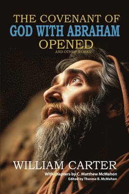 C Matthew McMahon, William Carter, Therese B McMahon - Covenant of God with Abraham Opened and Other Works, Häftad