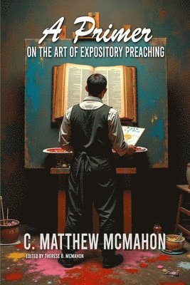 C Matthew McMahon, C. Matthew McMahon, Therese B McMahon, Therese B. McMahon - Primer on the Art of Expository Preaching, Häftad