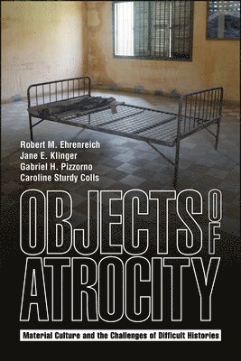 Robert M. Ehrenreich, Jane E. Klinger, Gabriel H. Pizzorno, Caroline Sturdy Colls - Objects of Atrocity, Inbunden