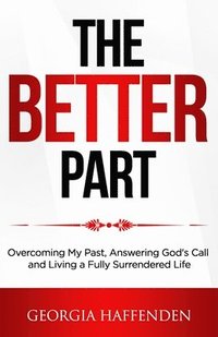 bokomslag The Better Part: Overcoming My Past, Answering God's Call and Living a Fully Surrendered Life