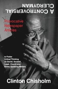 bokomslag A Controversial Clergyman: Provocative Newspaper Articles to Foster Critical Thinking on Social, Societal, Legal, Church and Public Speaking Matters