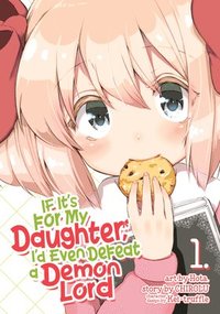 bokomslag If It's for My Daughter, I'd Even Defeat a Demon Lord (Manga) Vol. 1