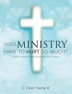 C Exter Hardy III, III Hardy, C. Exter, C. Exter Hardy - Does Ministry Have to Hurt So Much?, Häftad