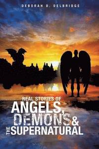 bokomslag Real Stories of Angels, Demons & the Supernatural