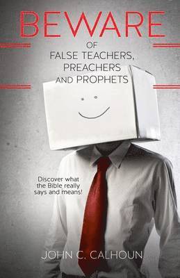 John C Calhoun - Beware of False Teachers, Preachers and Prophets, Häftad