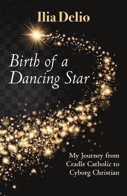 Ilia Delio - Birth of a Dancing Star, Häftad