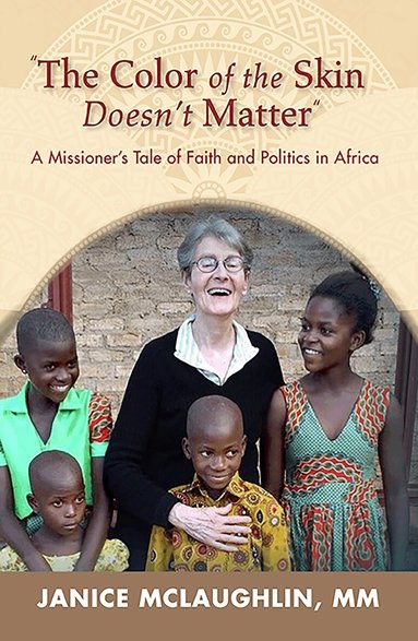 Janice McLaughlin - Color of the Skin Doesn't Matter" : A Missioner’s Tale of Faith and Politics in Africa, Häftad