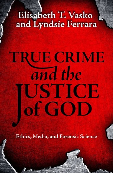 Elisabeth T. Vasko, Lyndsie Ferrara - True Crime and the Justice of God:, Häftad
