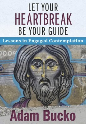 Adam Bucko - Let Your Heartbreak Be Your Guide, Häftad