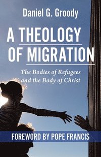 bokomslag A Theology of Migration: