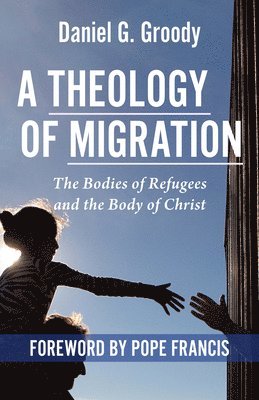 Rev. Daniel G Groody, Daniel G. Groody, Danial G. Groody, Daniel G Groody - Theology of Migration:, Häftad