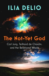 bokomslag Not-Yet God: Carl Jung, Teilhard De Chardin, And The Relational Whole
