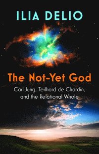 bokomslag Not-Yet God: Carl Jung, Teilhard de Chardin, and the Relational Whole