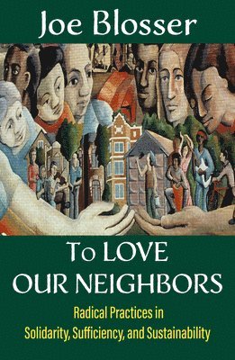 To Love Our Neighbors: Radical Practices in Solidarity, Sufficiency, and Sustainability 1