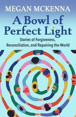 bokomslag Bowl of Perfect Light: Stories of Forgiveness, Reconciliation and Repairing the World