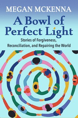 A Bowl of Perfect Light: Stories of Forgiveness, Reconciliation and Repairing the World 1