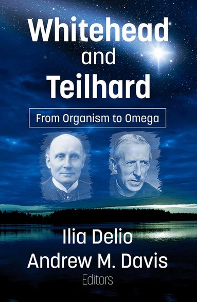 Ilia Delio, Andrew M Davis - Whitehead and Teilhard: From Organism to Omega, Häftad
