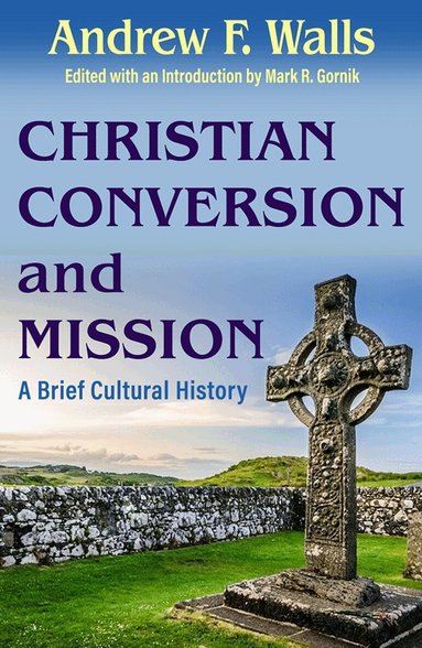 Andrew F. Walls, Mark R. Gornik - Christian Conversion and Mission: A Brief Cultural History, Häftad