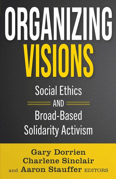 Gary Dorrien, Gary Dorrien, Charlene Sinclair, Aaron Stauffer - Organizing Visions: Social Ethics and Broad-based Solidarity Activism, Häftad