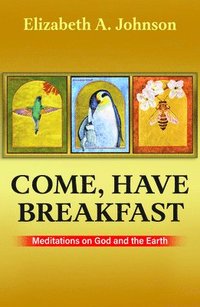 bokomslag Come, Have Breakfast: Meditations on God and Earth - Paperback