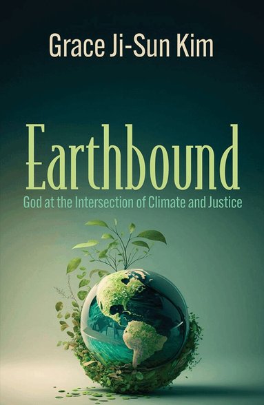 Grace Ji-Sun Kim - Earthbound: God at the Intersection of Climate and Justice, Häftad