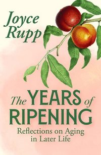 bokomslag The Years of Ripening: Reflections on Aging in the Later Years