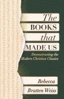 bokomslag Books that Made Us: Deconstructing the Modern Christian Classics