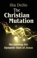 Ilia Delio - Christian Mutation: Reclaiming the Dynamic God of the Jesus, Häftad