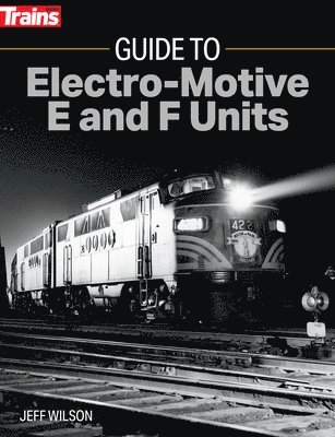 Jeff Wilson - Guide to Electro-Motive E and F Units, Häftad