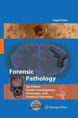 Joseph A. Prahlow - Forensic Pathology for Police, Death Investigators, Attorneys, and Forensic Scientists, Häftad