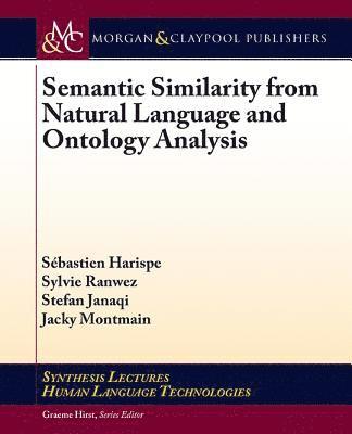 Sébastien Harispe, Sylvie Ranwez, Stefan Janaqi, Jacky Montmain - Semantic Similarity from Natural Language and Ontology Analysis, Häftad