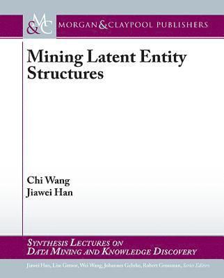 Chi Wang, Jiawei Han - Mining Latent Entity Structures, Häftad