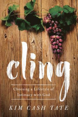 Cling: Choosing a Lifestyle of Intimacy with God 1