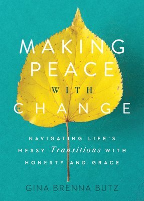 Gina Brenna Butz - Making Peace with Change: Navigating Life's Messy Transitions with Honesty and Grace, Häftad