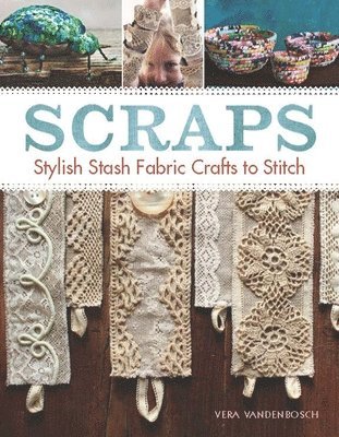 Vera Vandenbosch - Scraps: Stylish Stash Fabric Crafts to Stitch, Häftad