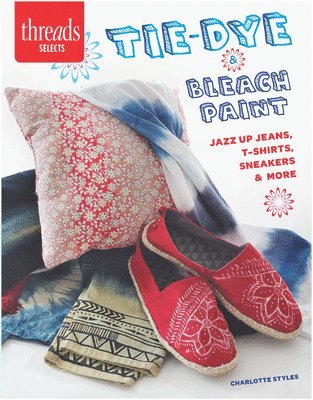 bokomslag Tie-Dye & Bleach Paint: Jazz Up Jeans, T-Shirts, Sneakers & More