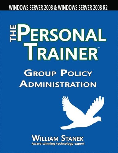 William Stanek - Group Policy Administration: The Personal Trainer for Windows Server 2008 and Windows Server 2008 R2, Häftad