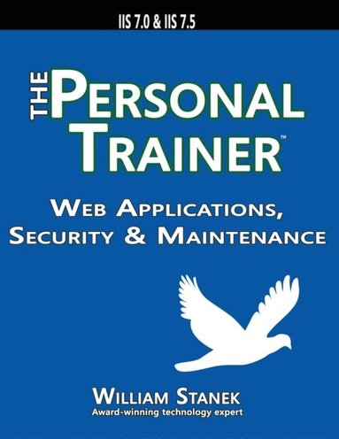 William Stanek - Web Applications, Security & Maintenance: The Personal Trainer for IIS 7.0 & IIS 7.5, Häftad