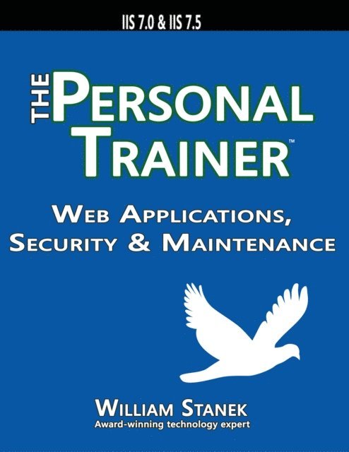 Web Applications, Security & Maintenance: The Personal Trainer for IIS 7.0 & IIS 7.5 1