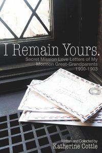 bokomslag I Remain Yours. Secret Mission Love Letters from My Mormon Great Grandparents 1900-1903