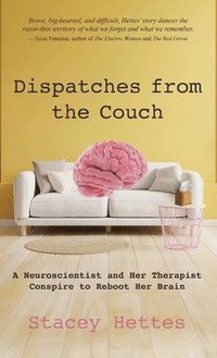 bokomslag Dispatches from the Couch: A Neuroscientist and Her Therapist Conspire to Reboot Her Brain