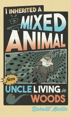 Richard Martin - I Inherited a Mixed Animal from Uncle Living in Woods, Inbunden