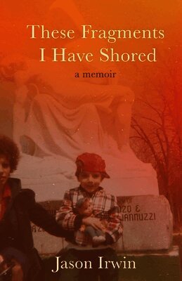 These Fragments I Have Shored: A Memoir